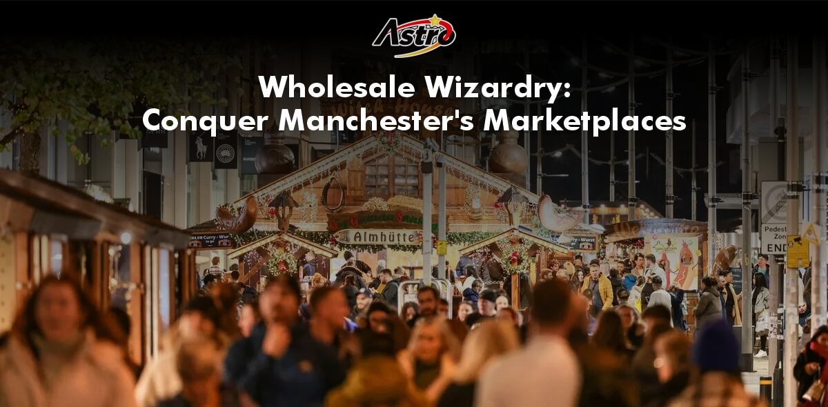 Wholesale Wizardry: How to Conquer Manchester's Marketplaces